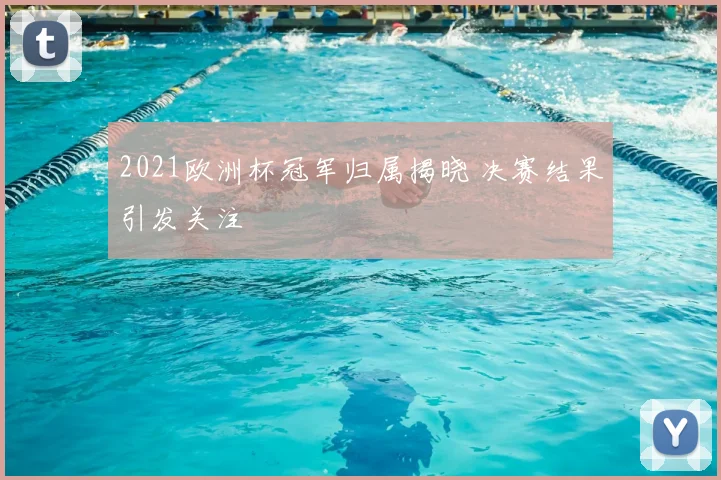 2021欧洲杯冠军归属揭晓 决赛结果引发关注