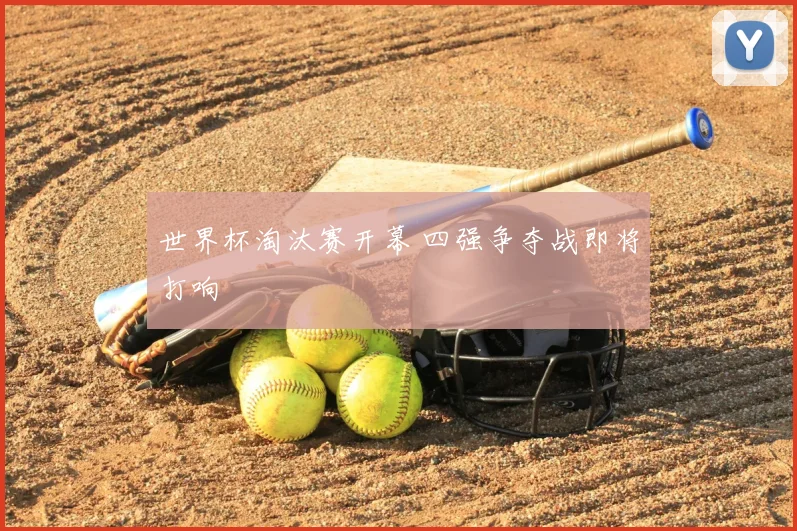 世界杯淘汰赛开幕 四强争夺战即将打响