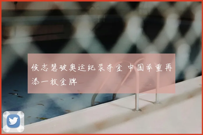 侯志慧破奥运纪录夺金 中国举重再添一枚金牌