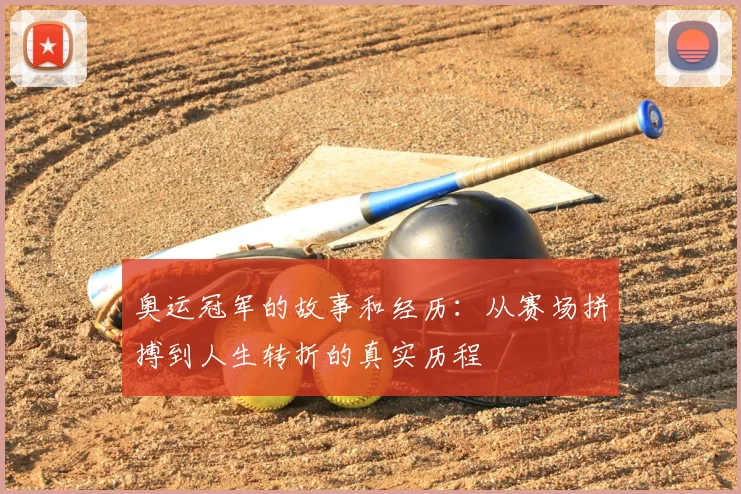 奥运冠军的故事和经历:从赛场拼搏到人生转折的真实历程