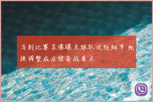 马刺比赛录像曝光球队攻防细节 轮换调整成后续备战看点